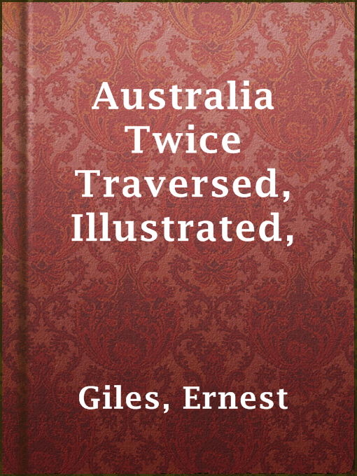 Title details for Australia Twice Traversed, Illustrated, by Ernest Giles - Available